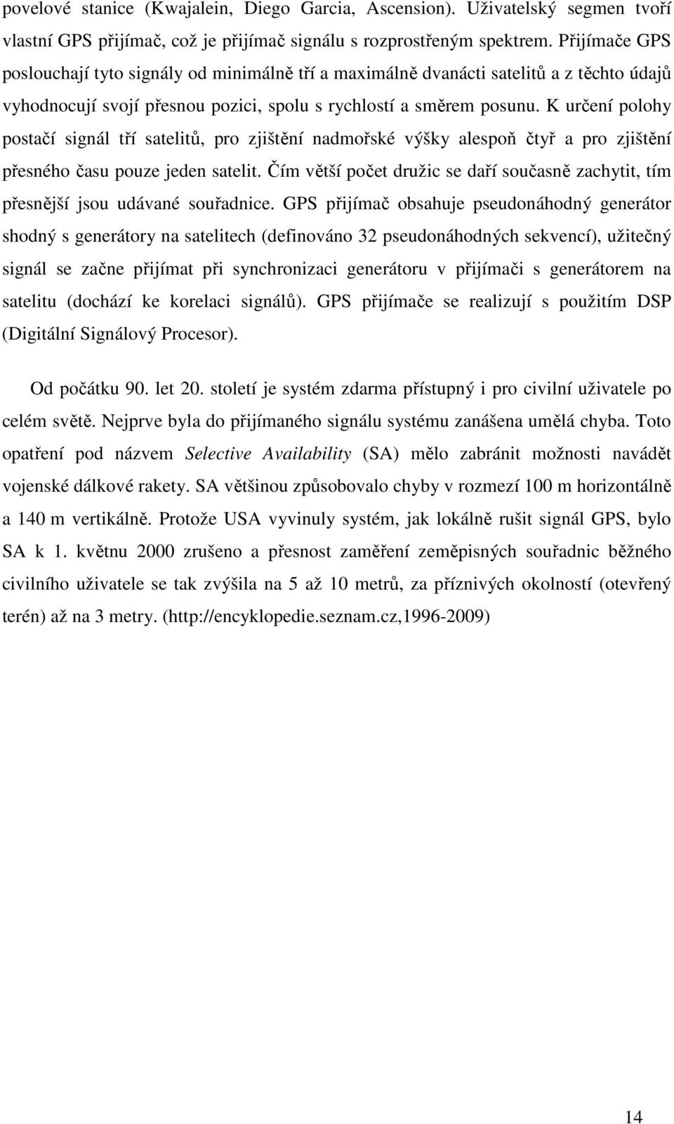 K určení polohy postačí signál tří satelitů, pro zjištění nadmořské výšky alespoň čtyř a pro zjištění přesného času pouze jeden satelit.