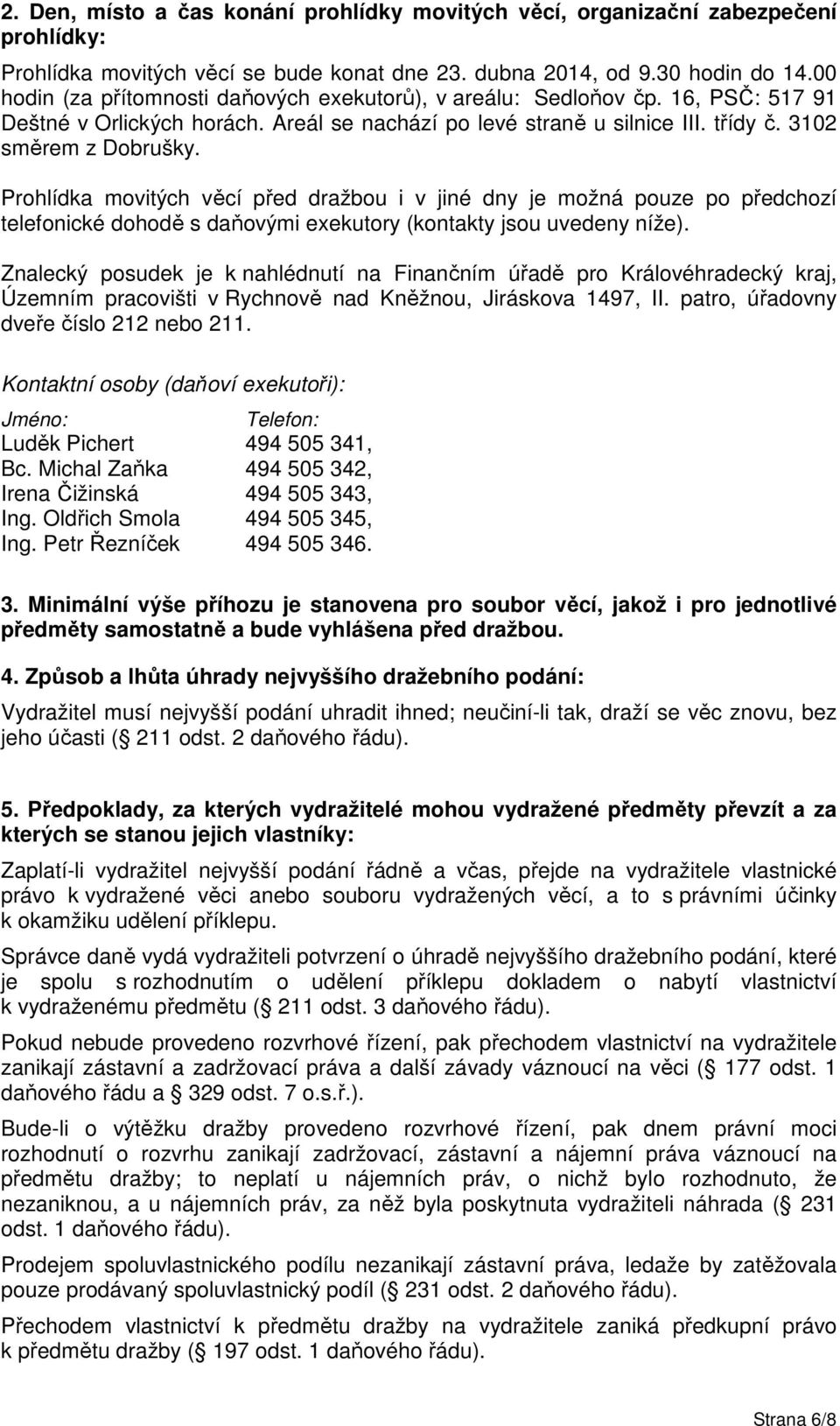 Prohlídka movitých věcí před dražbou i v jiné dny je možná pouze po předchozí telefonické dohodě s daňovými exekutory (kontakty jsou uvedeny níže).