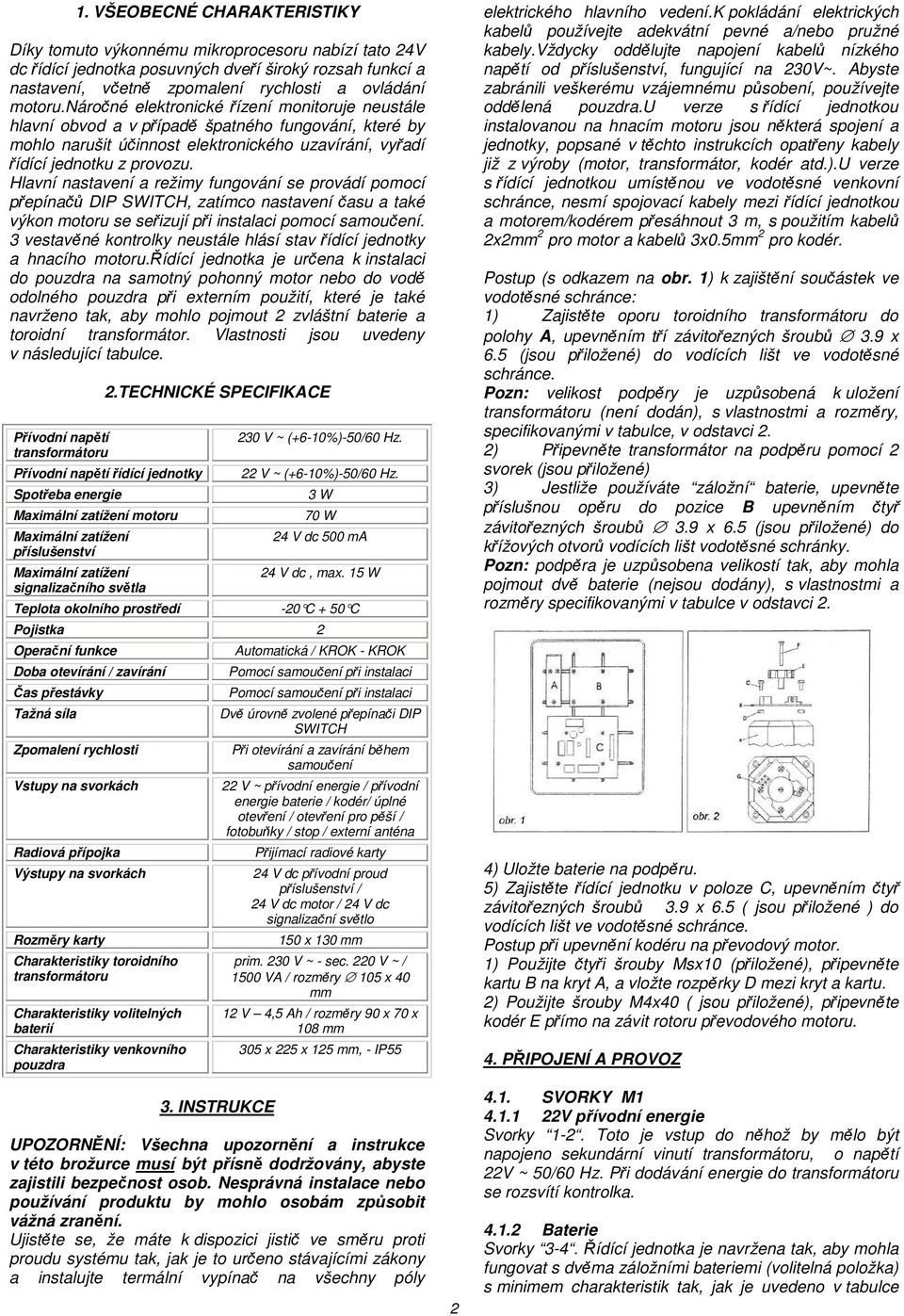 Hlavní nastavení a režimy fungování se provádí pomocí přepínačů DIP SWITCH, zatímco nastavení času a také výkon motoru se seřizují při instalaci pomocí samoučení.