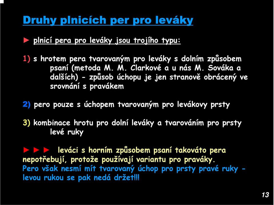 Sováka a dalších) - způsob úchopu je jen stranově obrácený ve srovnání s pravákem 2) pero pouze s úchopem tvarovaným pro levákovy prsty 3)