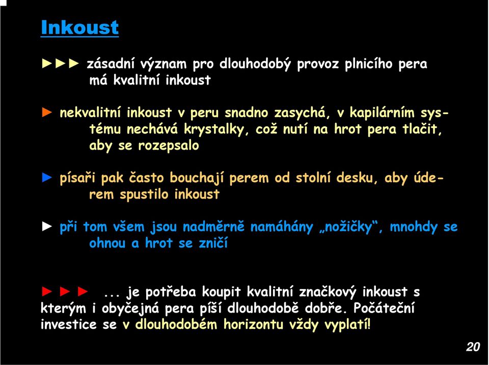 desku, aby úderem spustilo inkoust při tom všem jsou nadměrně namáhány nožičky, mnohdy se ohnou a hrot se zničí.