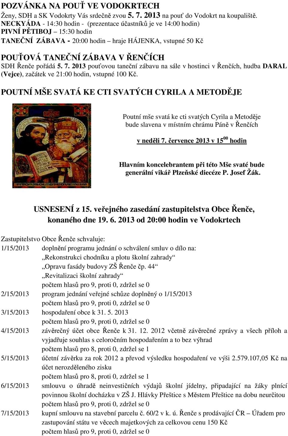 5. 7. 2013 pouťovou taneční zábavu na sále v hostinci v Řenčích, hudba DARAL (Vejce), začátek ve 21:00 hodin, vstupné 100 Kč.