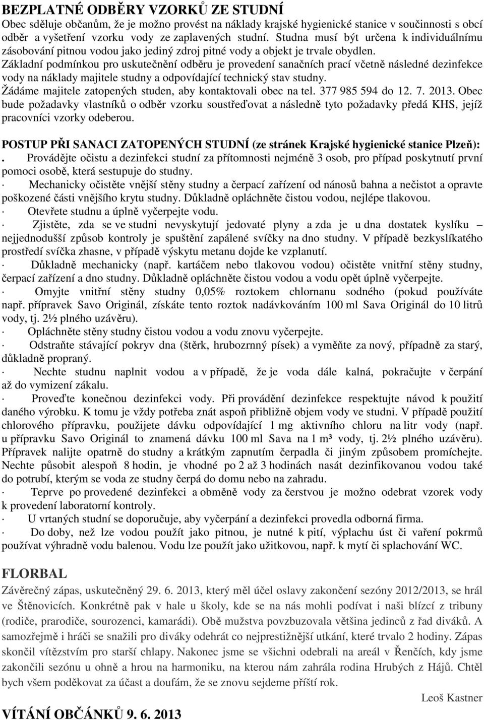Základní podmínkou pro uskutečnění odběru je provedení sanačních prací včetně následné dezinfekce vody na náklady majitele studny a odpovídající technický stav studny.
