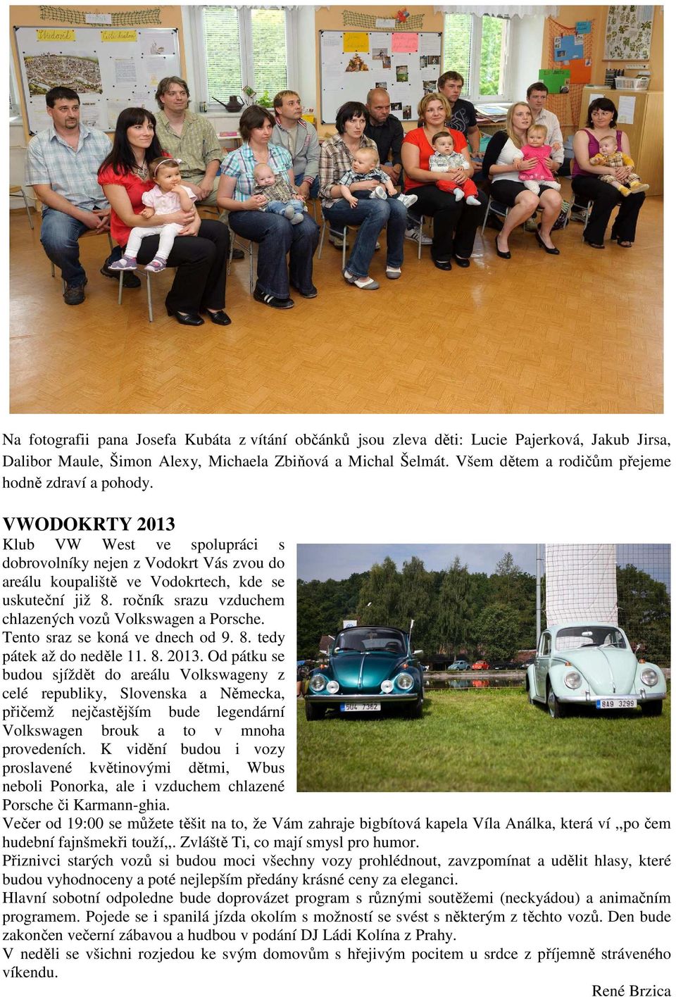 ročník srazu vzduchem chlazených vozů Volkswagen a Porsche. Tento sraz se koná ve dnech od 9. 8. tedy pátek až do neděle 11. 8. 2013.