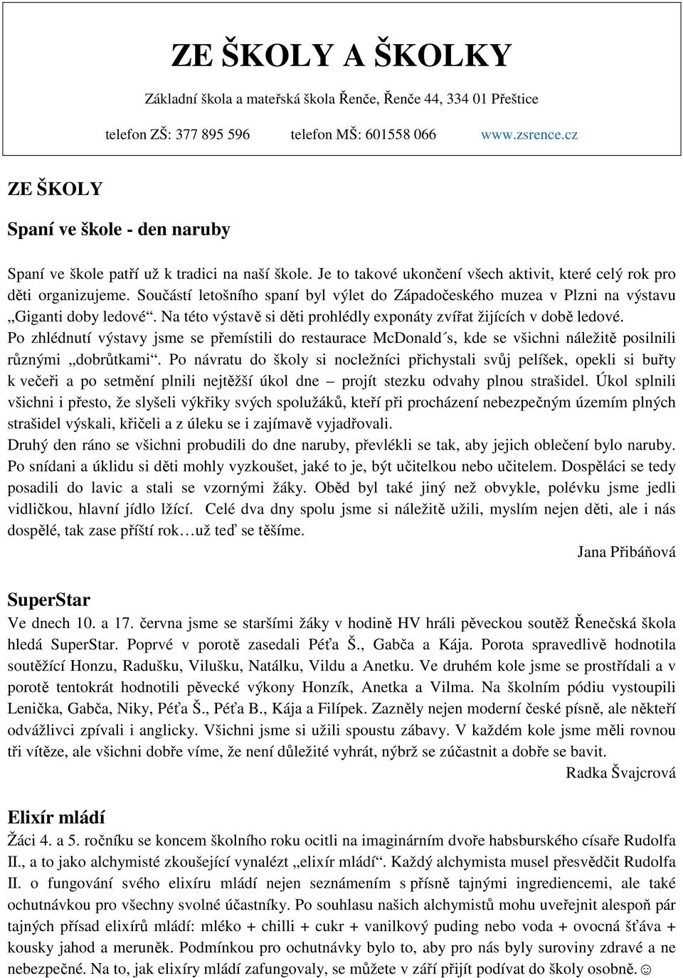 Součástí letošního spaní byl výlet do Západočeského muzea v Plzni na výstavu Giganti doby ledové. Na této výstavě si děti prohlédly exponáty zvířat žijících v době ledové.