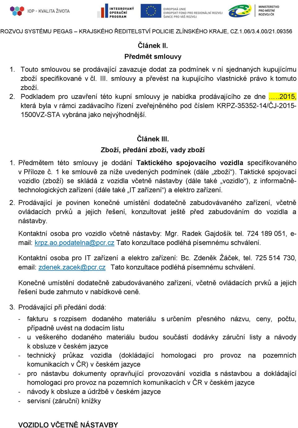 .2015, která byla v rámci zadávacího řízení zveřejněného pod číslem KRPZ-35352-14/ČJ-2015-1500VZ-STA vybrána jako nejvýhodnější. Článek III. Zboží, předání zboží, vady zboží 1.