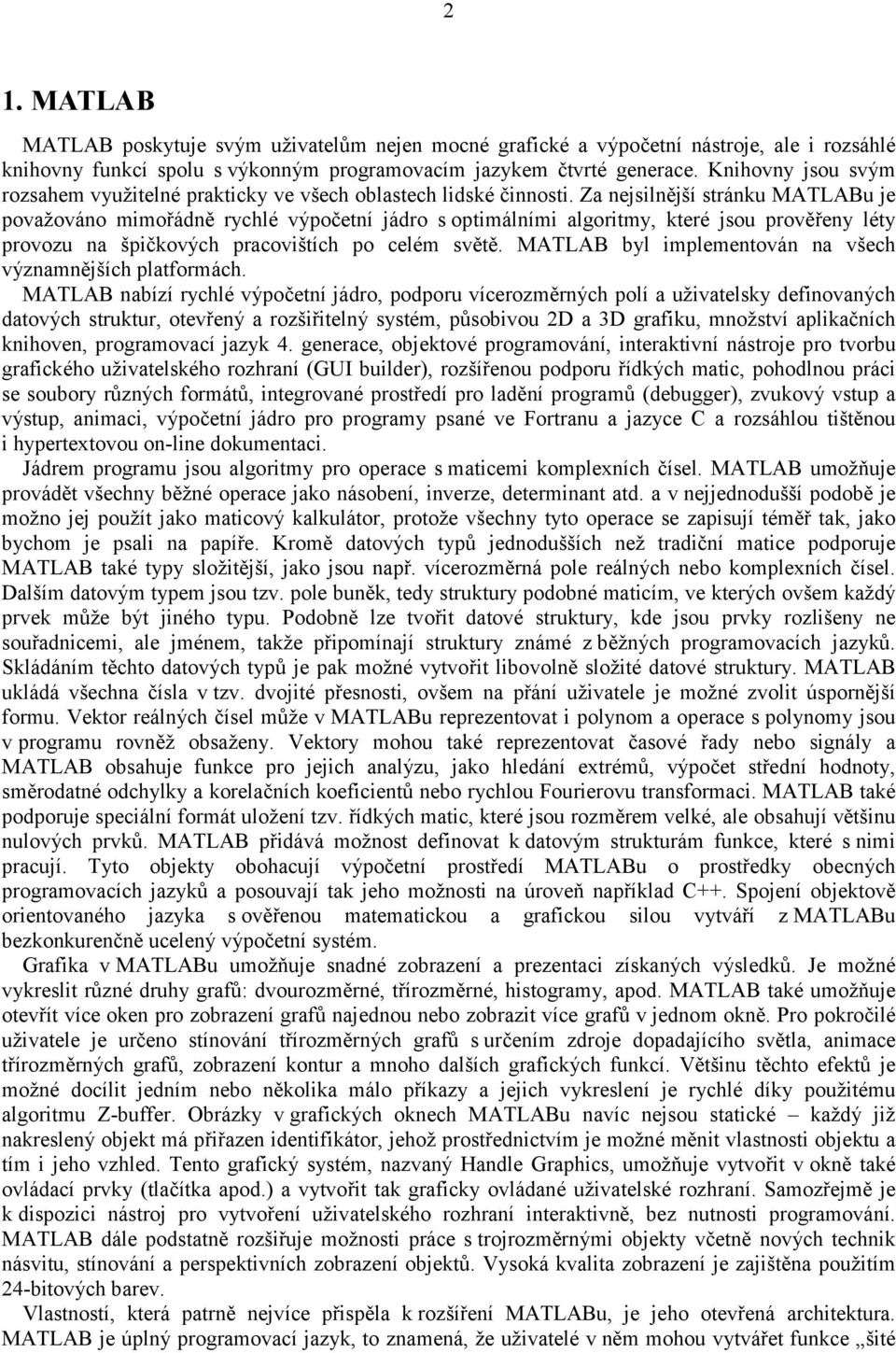 Za nejsilnější stránku MATLABu je považováno mimořádně rychlé výpočetní jádro s optimálními algoritmy, které jsou prověřeny léty provozu na špičkových pracovištích po celém světě.
