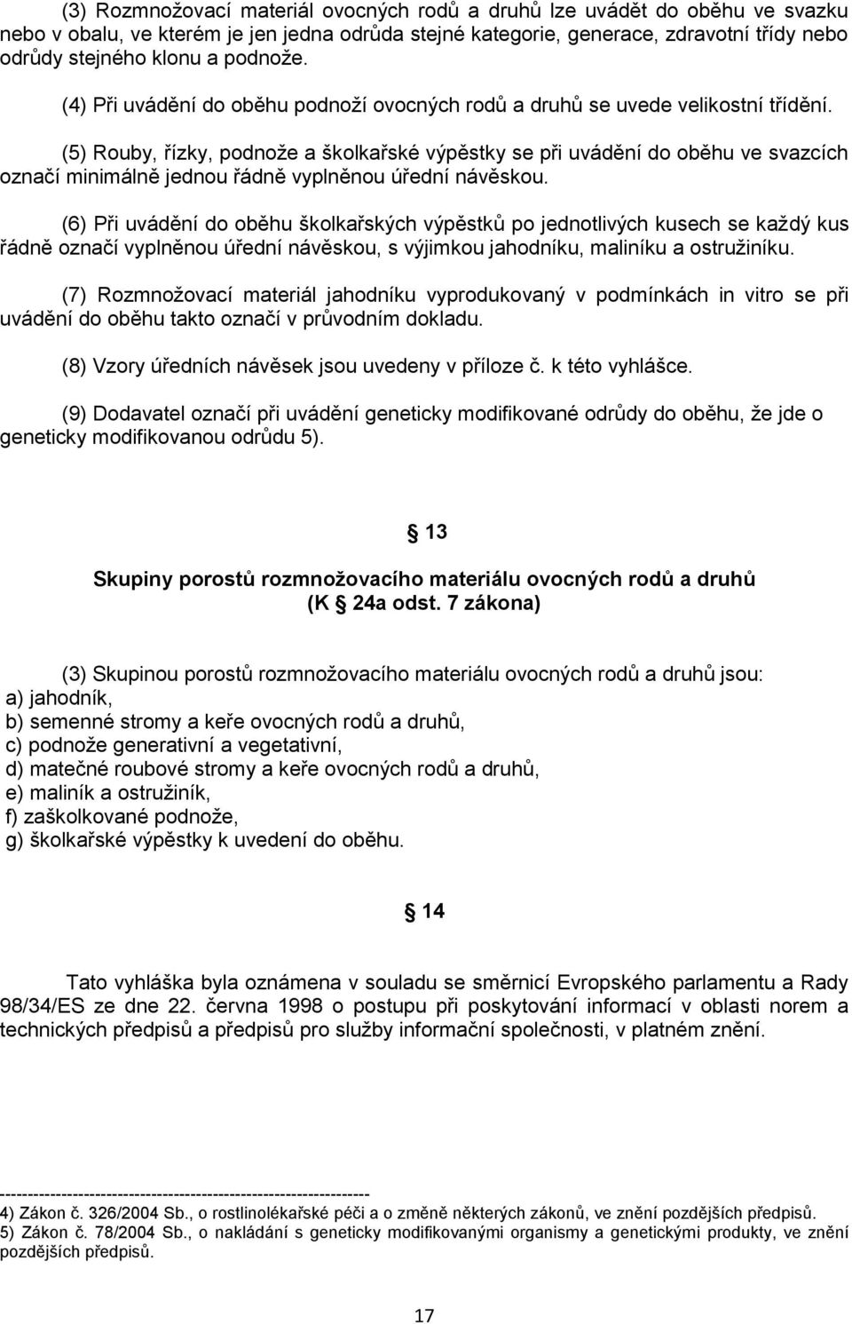 (5) Rouby, řízky, podnože a školkařské výpěstky se při uvádění do oběhu ve svazcích označí minimálně jednou řádně vyplněnou úřední návěskou.