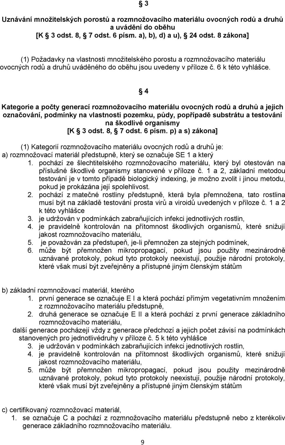 4 Kategorie a počty generací rozmnožovacího materiálu ovocných rodů a druhů a jejich označování, podmínky na vlastnosti pozemku, půdy, popřípadě substrátu a testování na škodlivé organismy [K 3 odst.