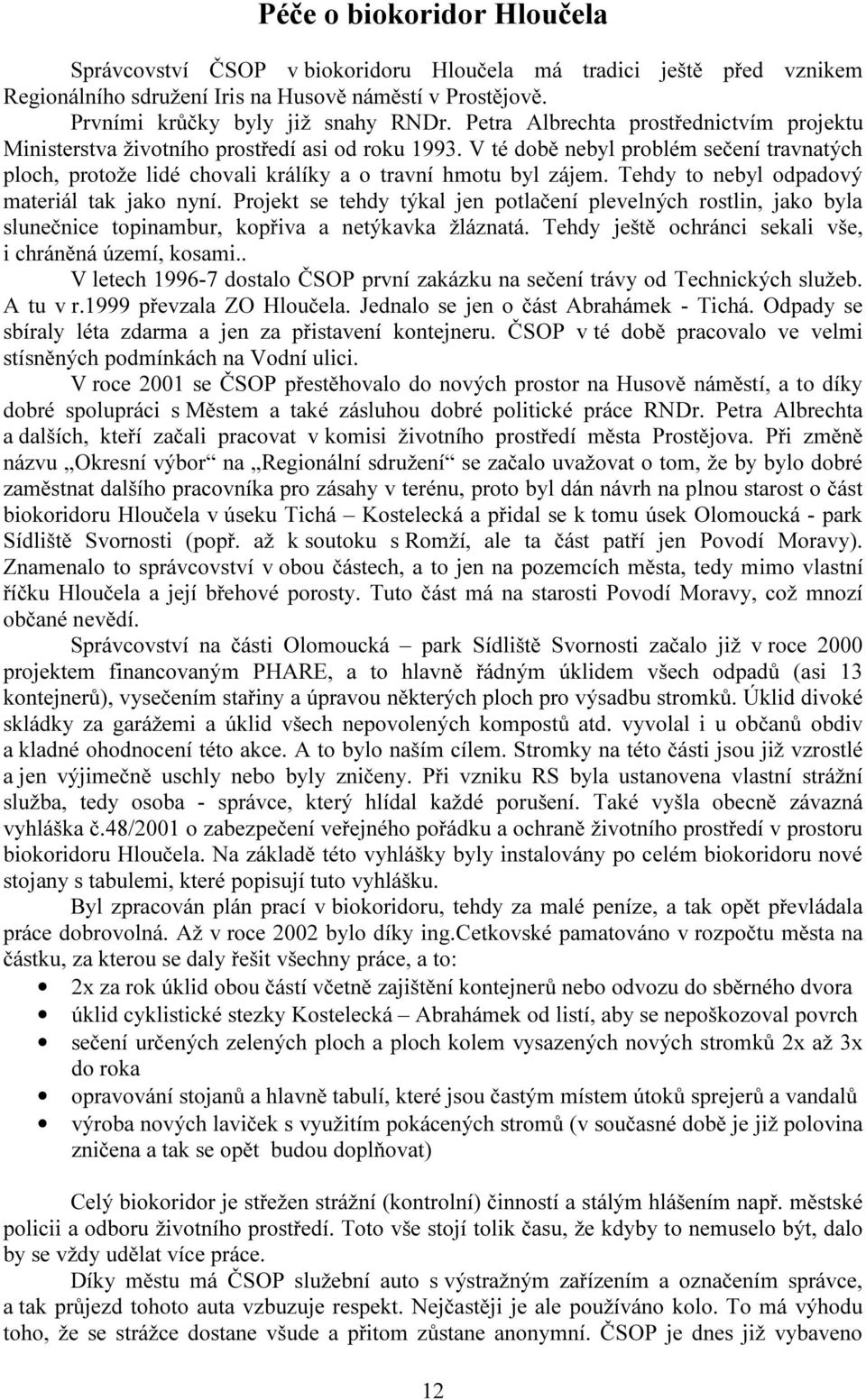 Tehdy to nebyl odpadový materiál tak jako nyní. Projekt se tehdy týkal jen potlačení plevelných rostlin, jako byla slunečnice topinambur, kopřiva a netýkavka žláznatá.