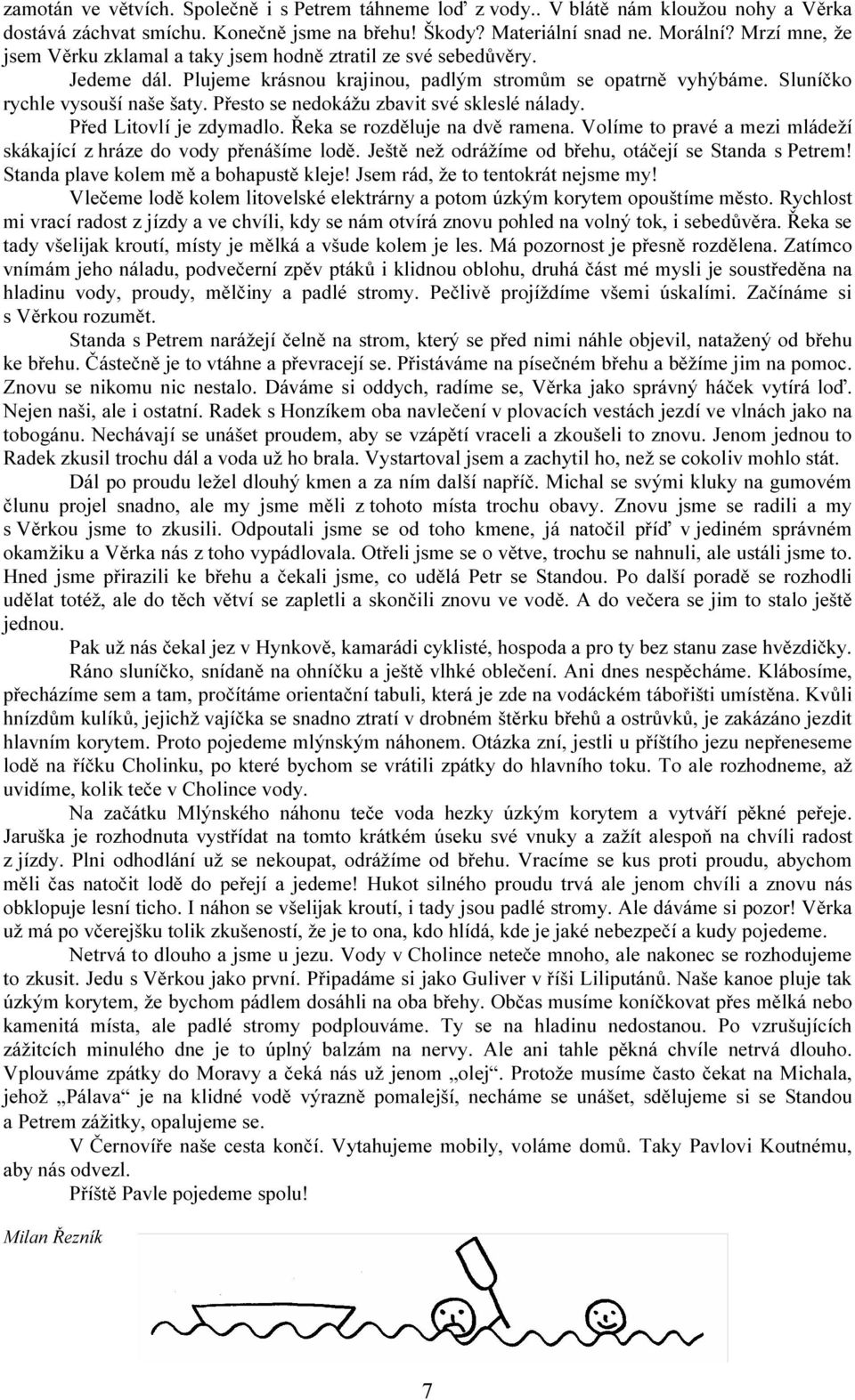 Přesto se nedokážu zbavit své skleslé nálady. Před Litovlí je zdymadlo. Řeka se rozděluje na dvě ramena. Volíme to pravé a mezi mládeží skákající z hráze do vody přenášíme lodě.