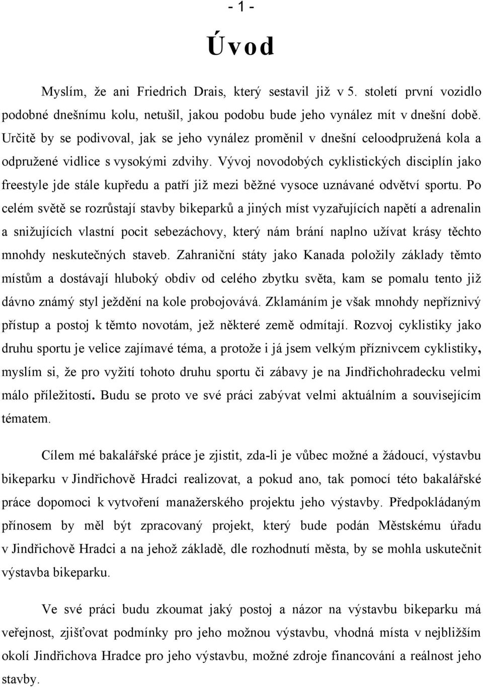 Vývoj novodobých cyklistických disciplín jako freestyle jde stále kupředu a patří již mezi běžné vysoce uznávané odvětví sportu.