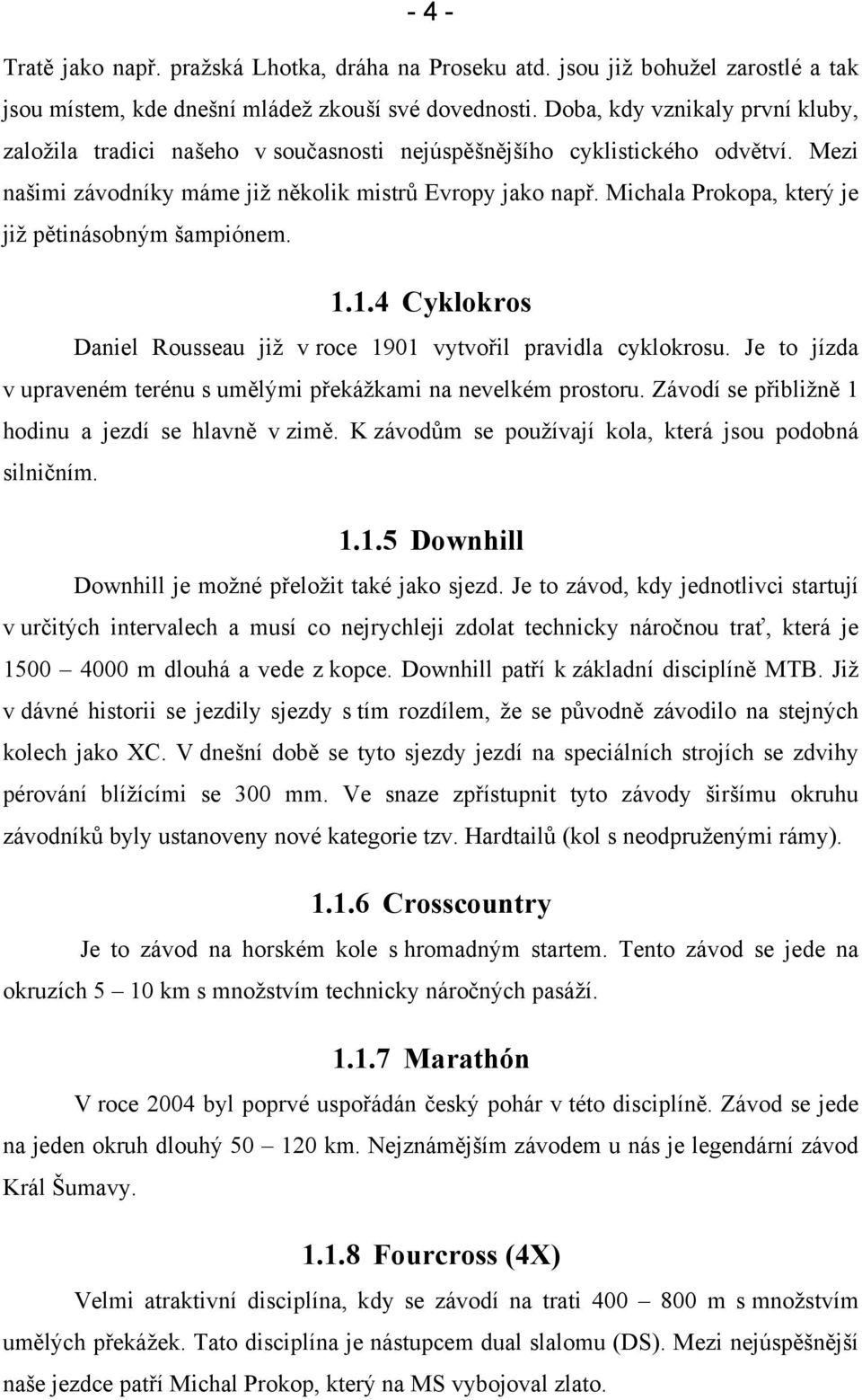 Michala Prokopa, který je již pětinásobným šampiónem. 1.1.4 Cyklokros Daniel Rousseau již v roce 1901 vytvořil pravidla cyklokrosu.