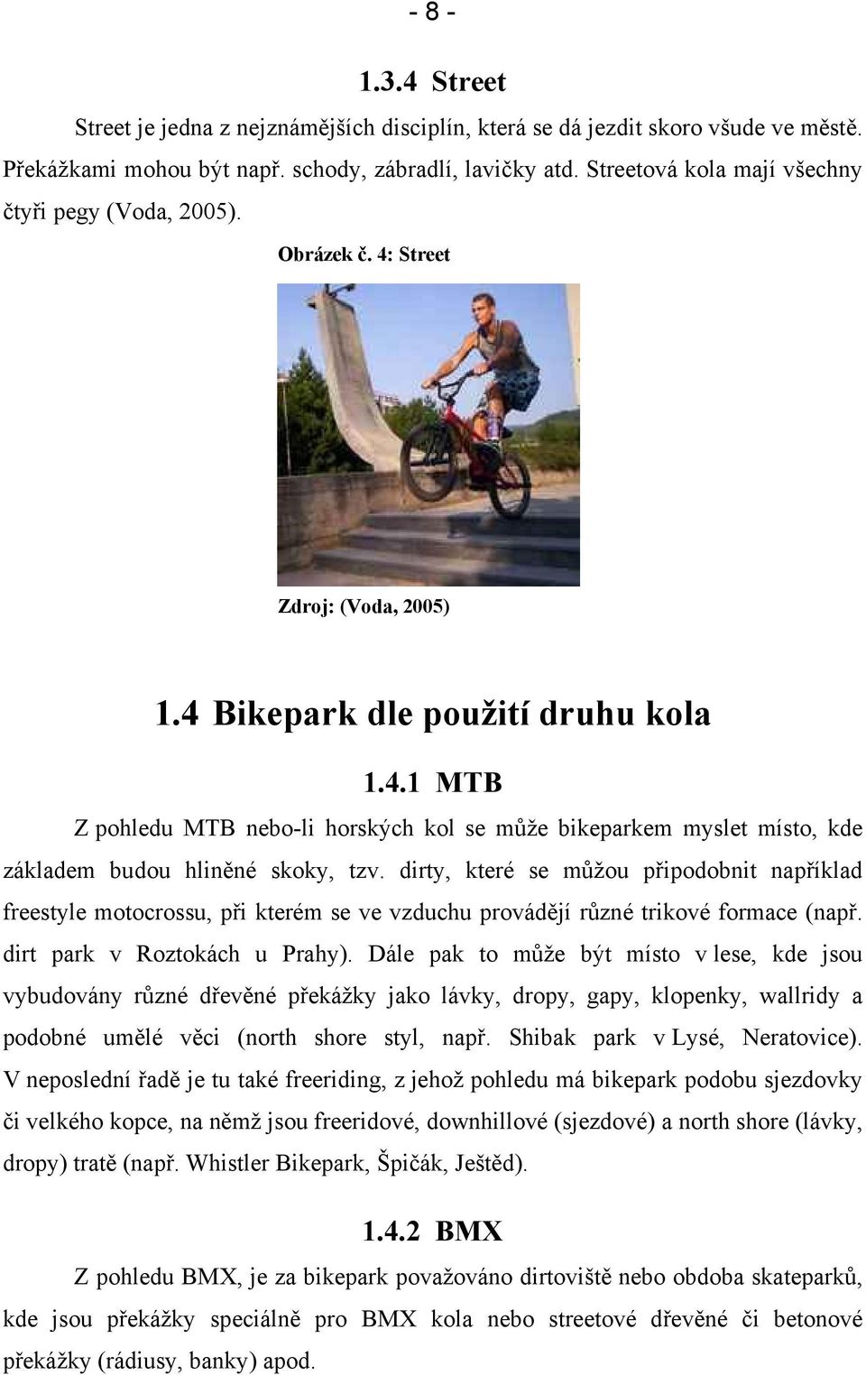 dirty, které se můžou připodobnit například freestyle motocrossu, při kterém se ve vzduchu provádějí různé trikové formace (např. dirt park v Roztokách u Prahy).