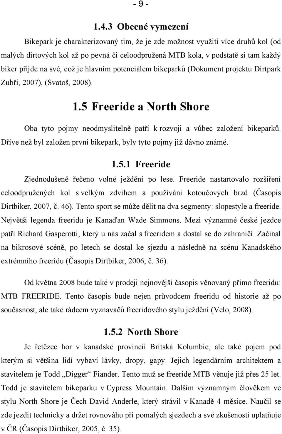 své, což je hlavním potenciálem bikeparků (Dokument projektu Dirtpark Zubří, 2007), (Svatoš, 2008). 1.5 Freeride a North Shore Oba tyto pojmy neodmyslitelně patří k rozvoji a vůbec založení bikeparků.