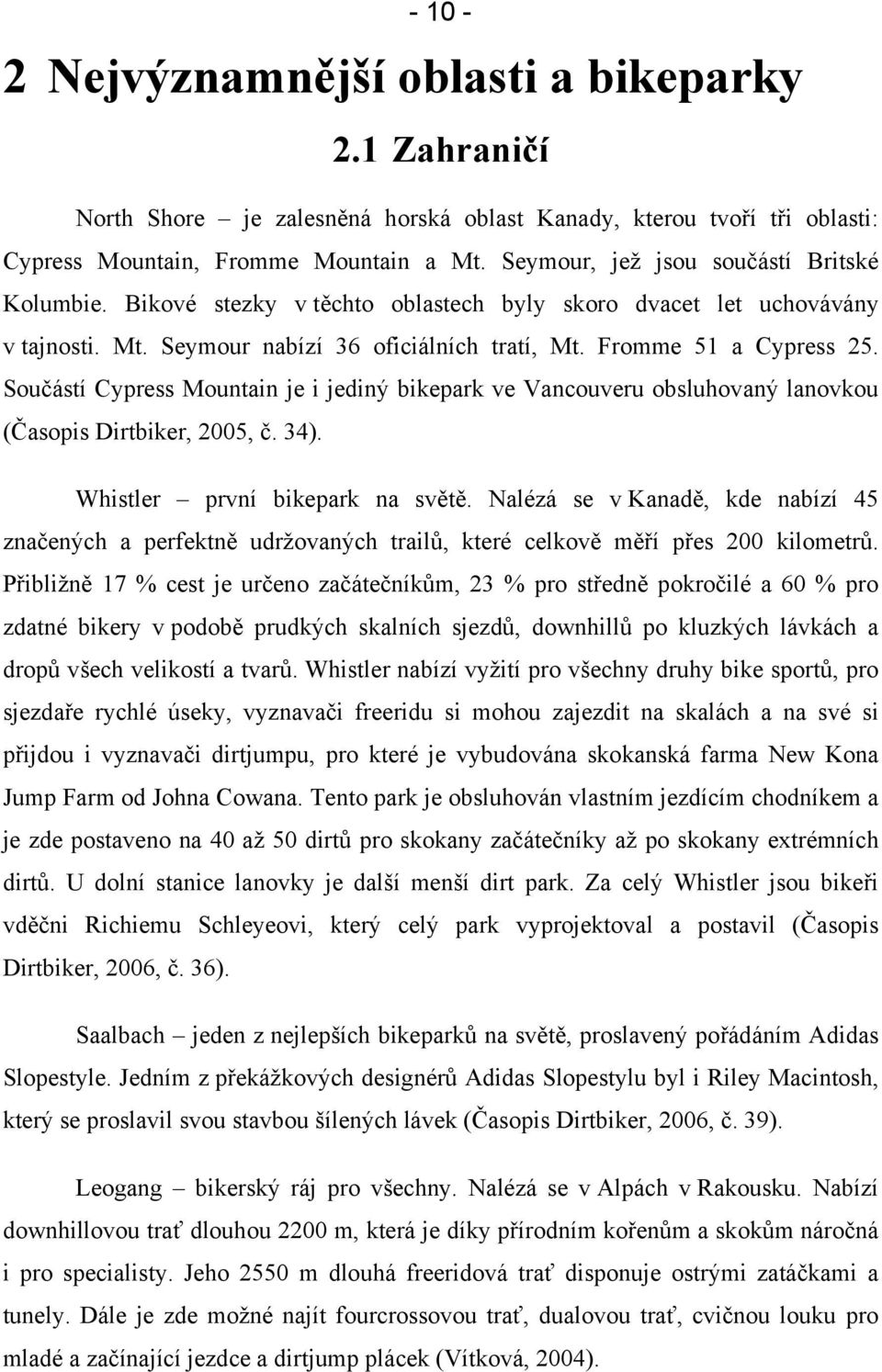 Součástí Cypress Mountain je i jediný bikepark ve Vancouveru obsluhovaný lanovkou (Časopis Dirtbiker, 2005, č. 34). Whistler první bikepark na světě.