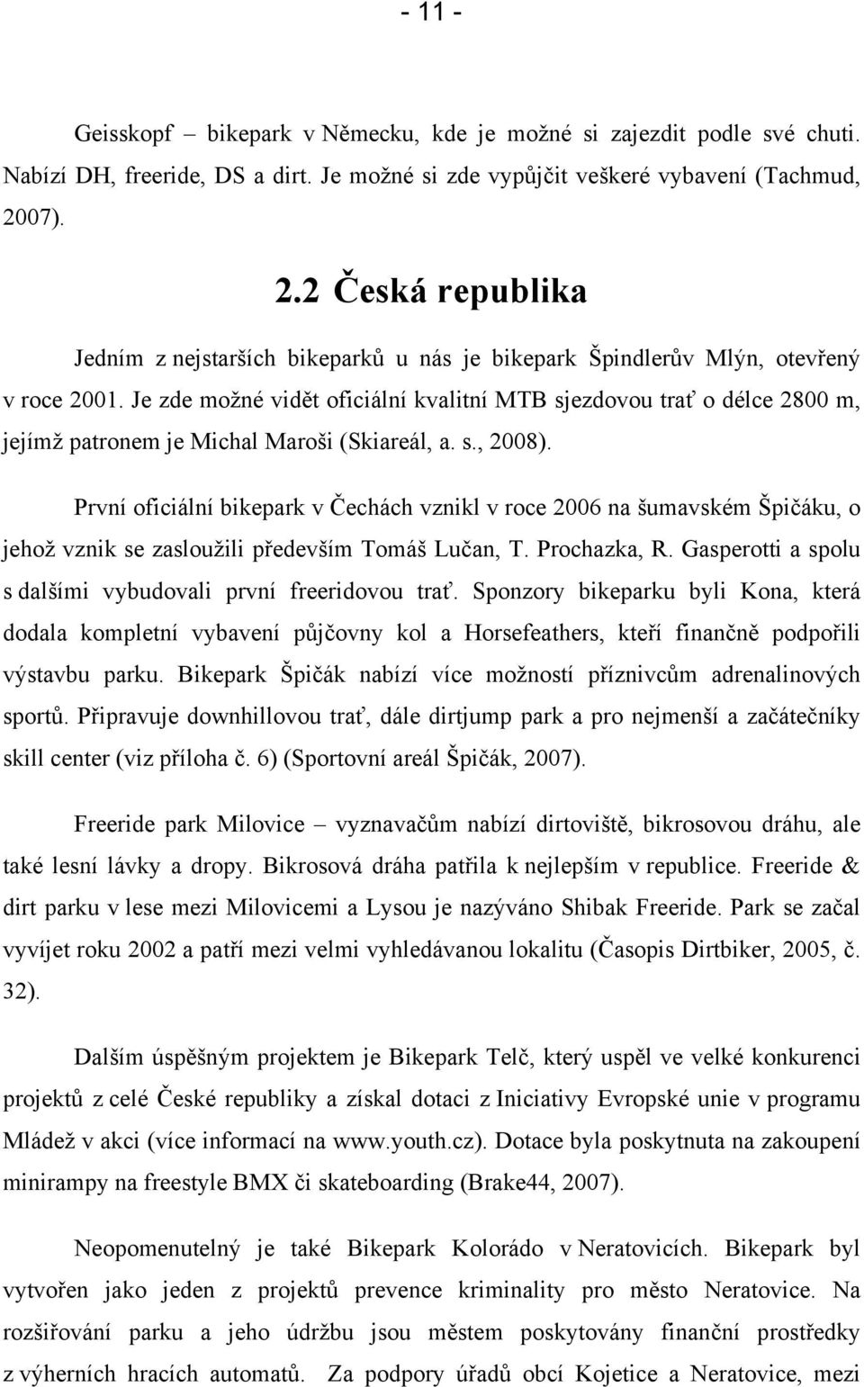 Je zde možné vidět oficiální kvalitní MTB sjezdovou trať o délce 2800 m, jejímž patronem je Michal Maroši (Skiareál, a. s., 2008).