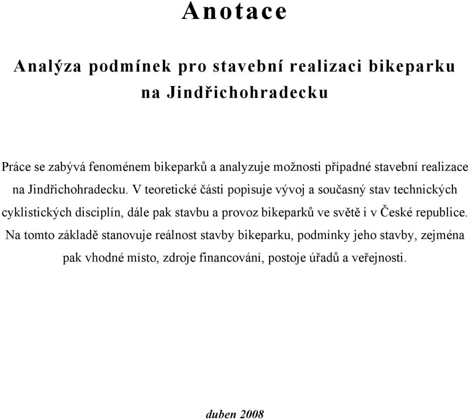 V teoretické části popisuje vývoj a současný stav technických cyklistických disciplín, dále pak stavbu a provoz bikeparků ve