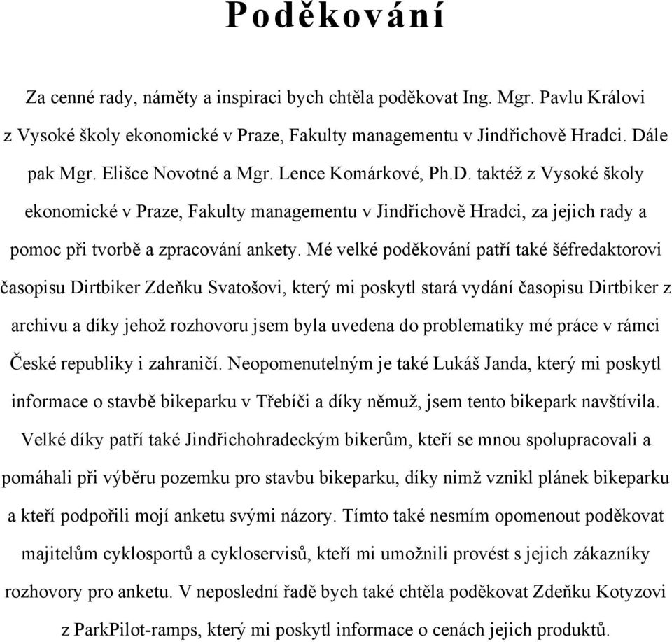 Mé velké poděkování patří také šéfredaktorovi časopisu Dirtbiker Zdeňku Svatošovi, který mi poskytl stará vydání časopisu Dirtbiker z archivu a díky jehož rozhovoru jsem byla uvedena do problematiky