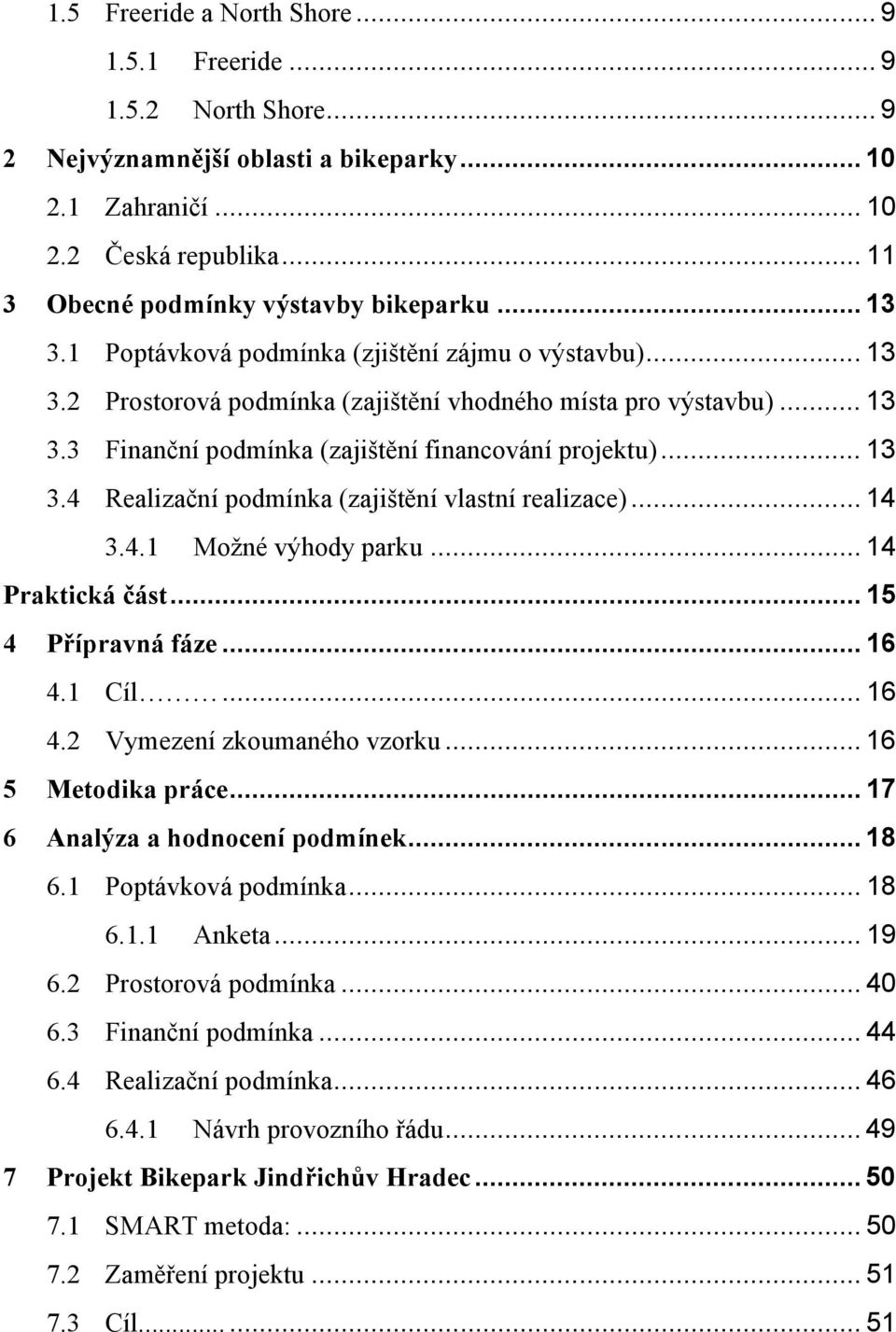 .. 14 3.4.1 Možné výhody parku... 14 Praktická část... 15 4 Přípravná fáze... 16 4.1 Cíl... 16 4.2 Vymezení zkoumaného vzorku... 16 5 Metodika práce... 17 6 Analýza a hodnocení podmínek... 18 6.