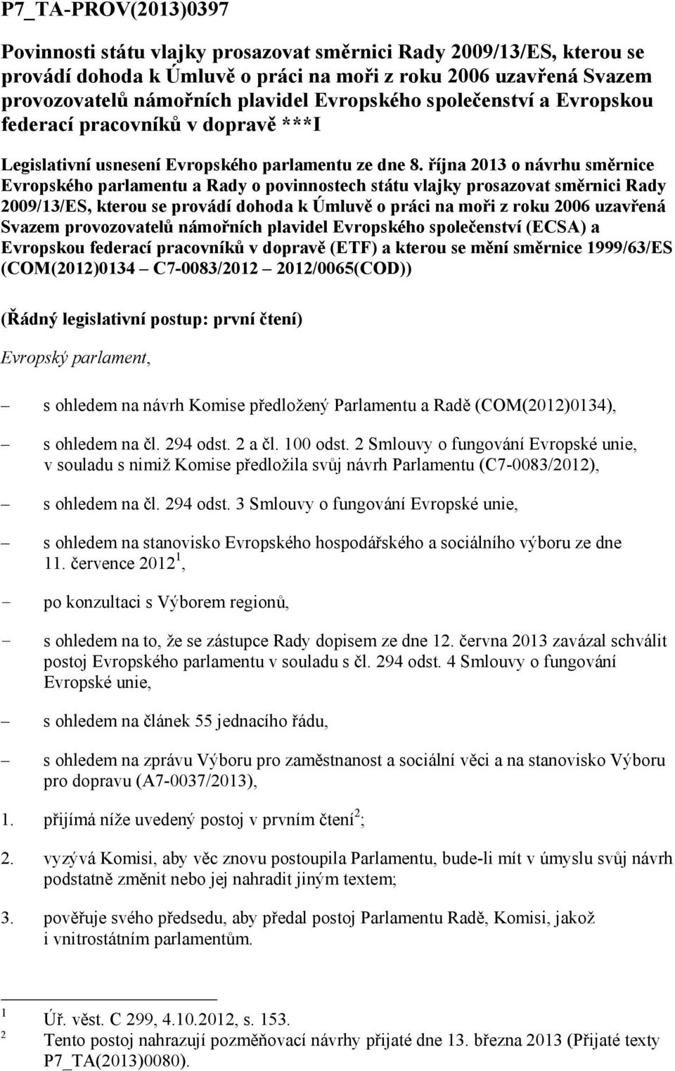 října 2013 o návrhu směrnice Evropského parlamentu a Rady o povinnostech státu vlajky prosazovat směrnici Rady 2009/13/ES, kterou se provádí dohoda k Úmluvě o práci na moři z roku 2006 uzavřená