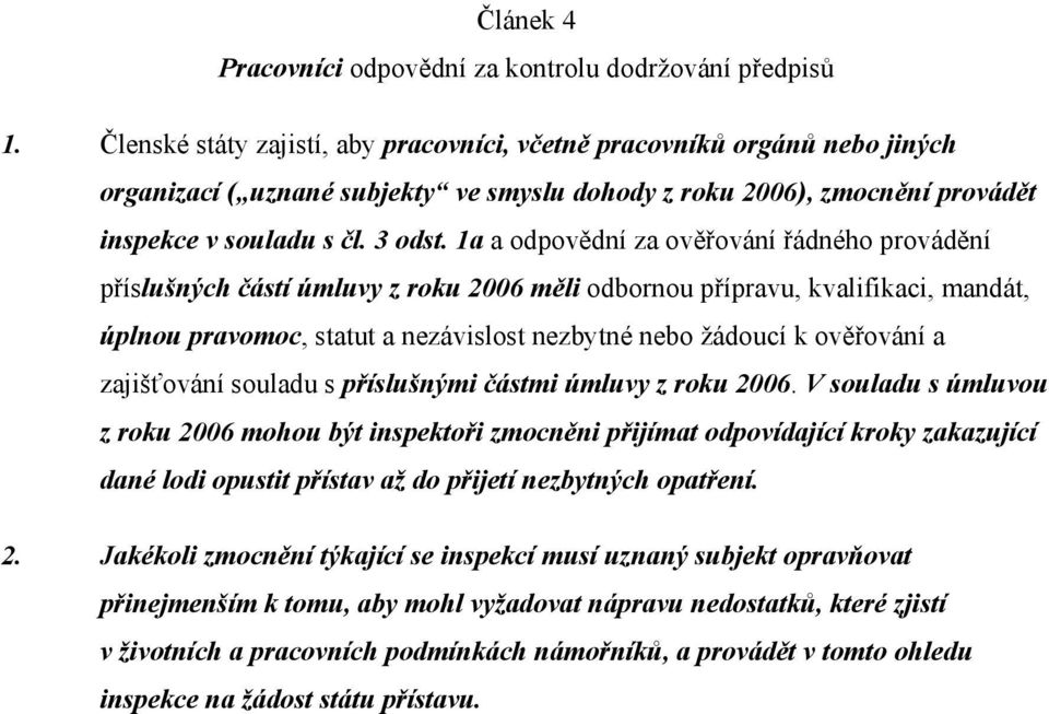 1a a odpovědní za ověřování řádného provádění příslušných částí úmluvy z roku 2006 měli odbornou přípravu, kvalifikaci, mandát, úplnou pravomoc, statut a nezávislost nezbytné nebo žádoucí k ověřování