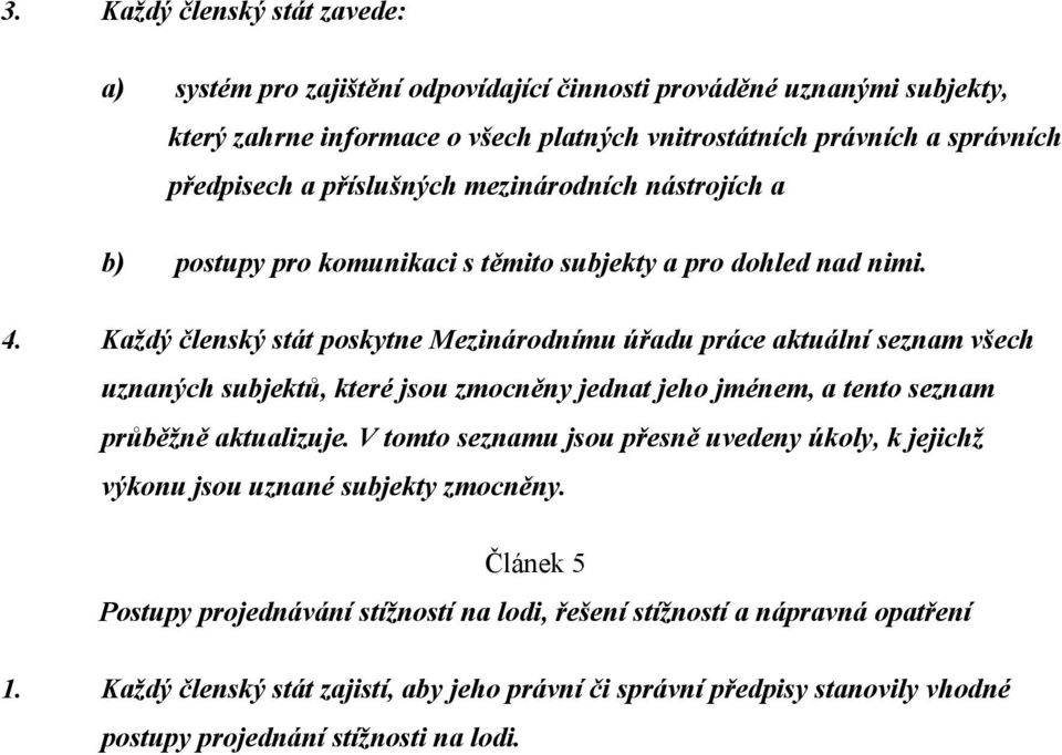 Každý členský stát poskytne Mezinárodnímu úřadu práce aktuální seznam všech uznaných subjektů, které jsou zmocněny jednat jeho jménem, a tento seznam průběžně aktualizuje.
