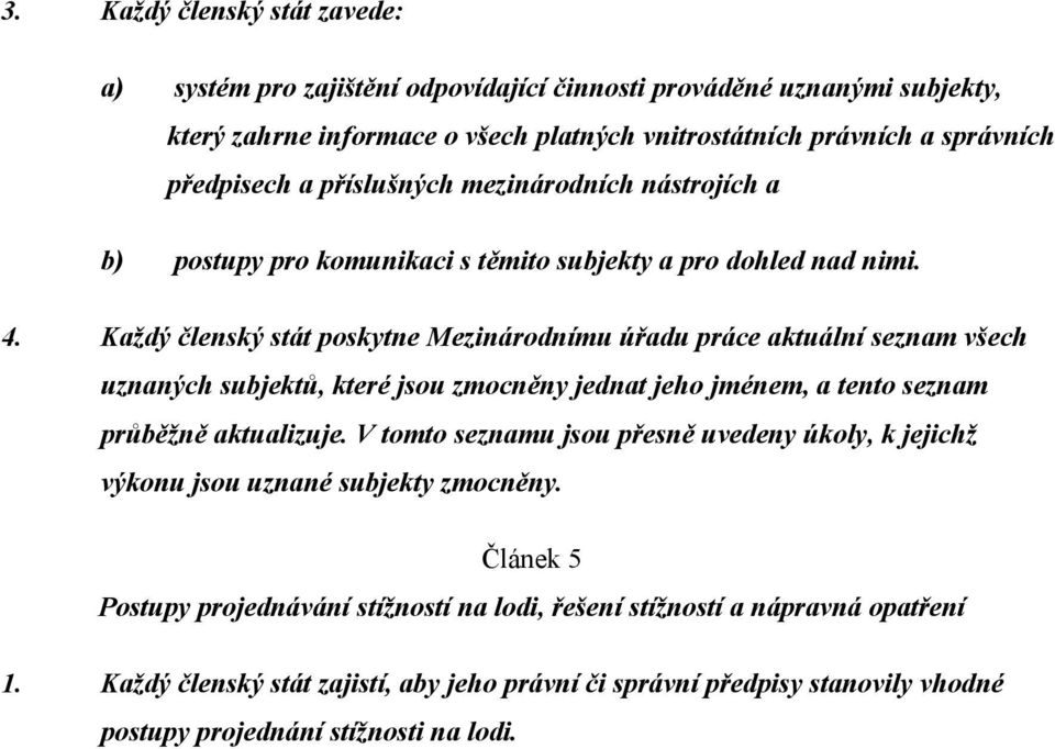 Každý členský stát poskytne Mezinárodnímu úřadu práce aktuální seznam všech uznaných subjektů, které jsou zmocněny jednat jeho jménem, a tento seznam průběžně aktualizuje.