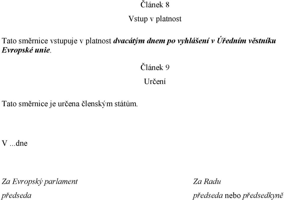 Tato směrnice je určena členským státům. Článek 9 Určení V.