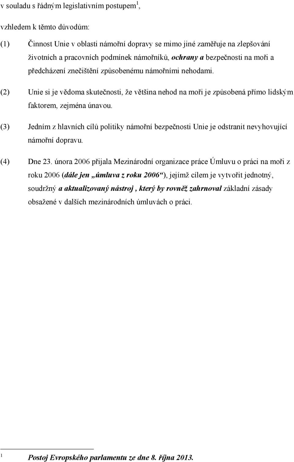 (3) Jedním z hlavních cílů politiky námořní bezpečnosti Unie je odstranit nevyhovující námořní dopravu. (4) Dne 23.