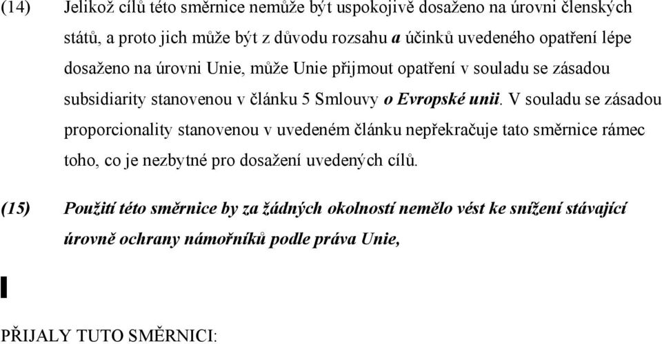 V souladu se zásadou proporcionality stanovenou v uvedeném článku nepřekračuje tato směrnice rámec toho, co je nezbytné pro dosažení uvedených cílů.