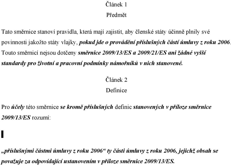 Touto směrnicí nejsou dotčeny směrnice 2009/13/ES a 2009/21/ES ani žádné vyšší standardy pro životní a pracovní podmínky námořníků v nich stanovené.