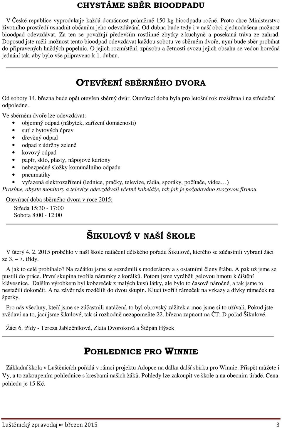 Doposud jste měli možnost tento bioodpad odevzdávat každou sobotu ve sběrném dvoře, nyní bude sběr probíhat do připravených hnědých popelnic.