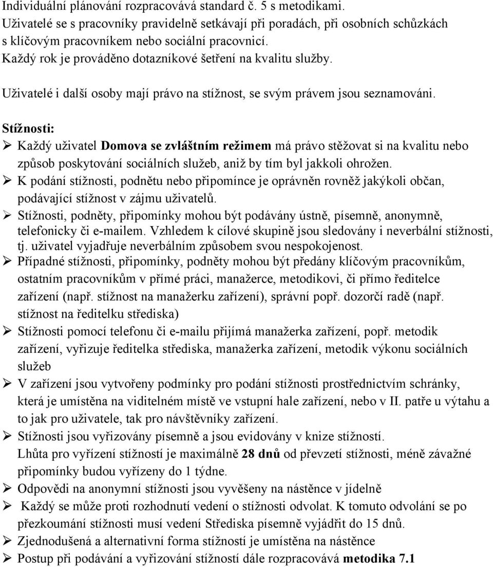 Stížnosti: Každý uživatel Domova se zvláštním režimem má právo stěžovat si na kvalitu nebo způsob poskytování sociálních služeb, aniž by tím byl jakkoli ohrožen.