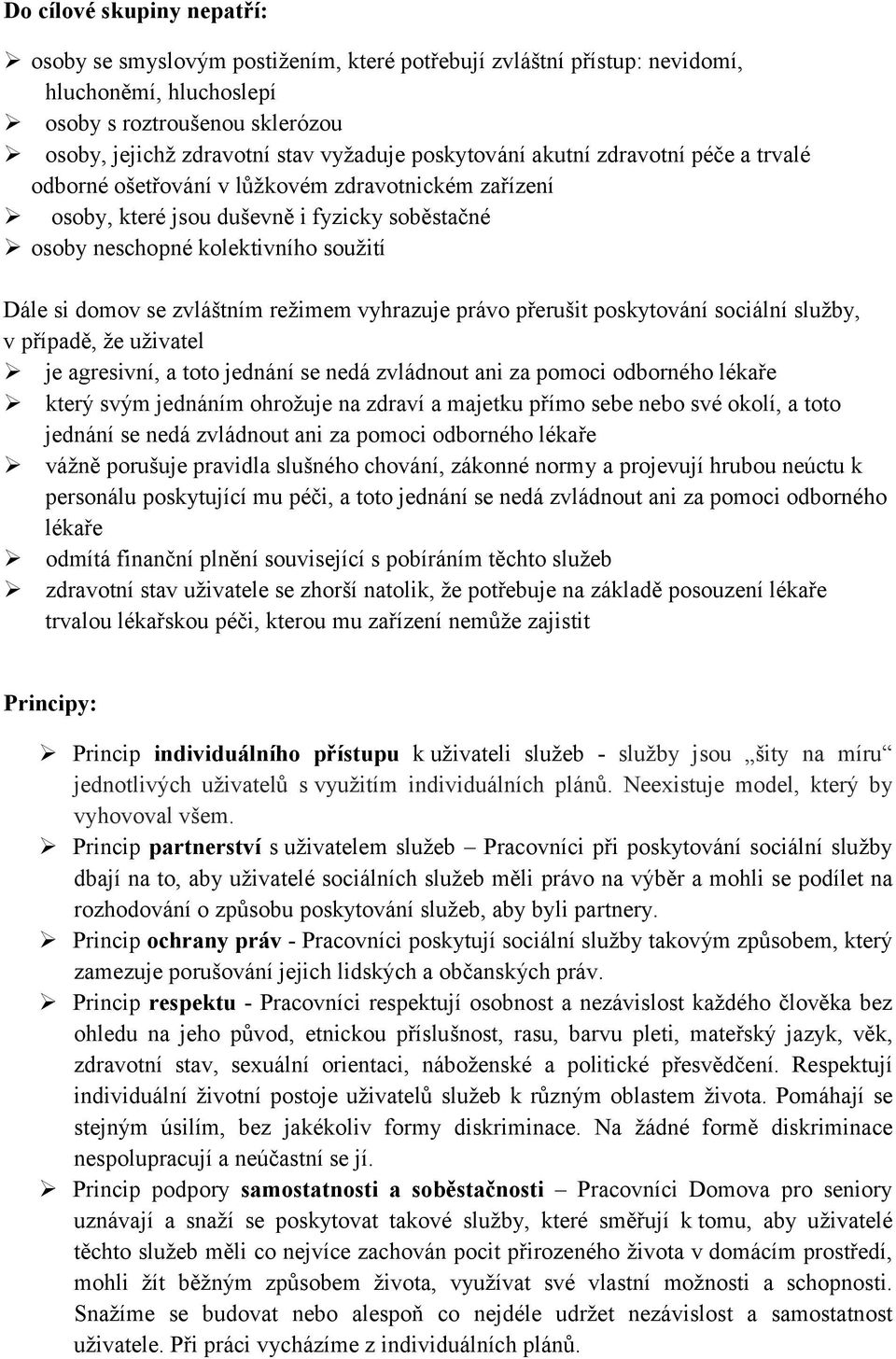 zvláštním režimem vyhrazuje právo přerušit poskytování sociální služby, v případě, že uživatel je agresivní, a toto jednání se nedá zvládnout ani za pomoci odborného lékaře který svým jednáním