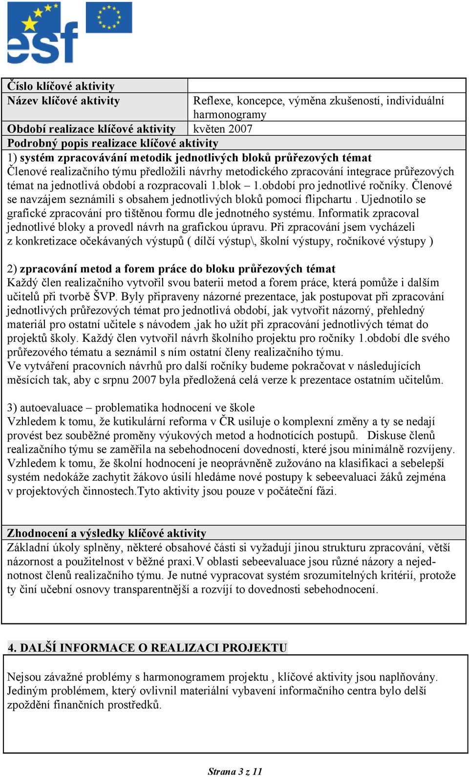 1.blok 1.období pro jednotlivé ročníky. Členové se navzájem seznámili s obsahem jednotlivých bloků pomocí flipchartu. Ujednotilo se grafické zpracování pro tištěnou formu dle jednotného systému.