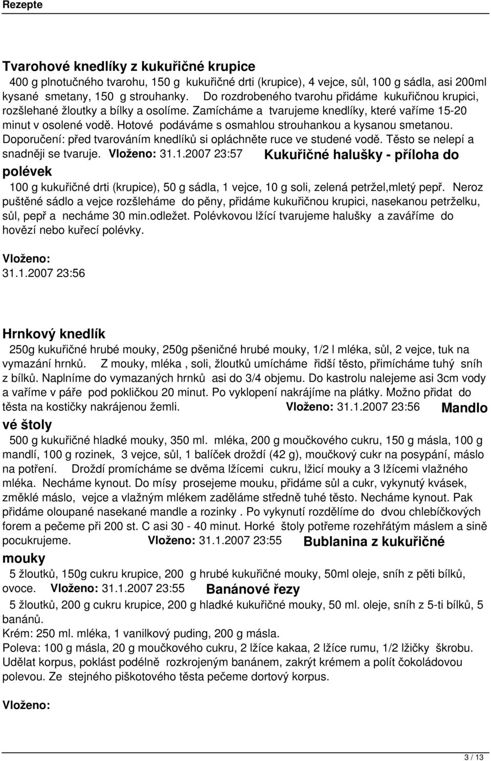 Hotové podáváme s osmahlou strouhankou a kysanou smetanou. Doporučení: před tvarováním knedlíků si opláchněte ruce ve studené vodě. Těsto se nelepí a snadněji se tvaruje. 31.