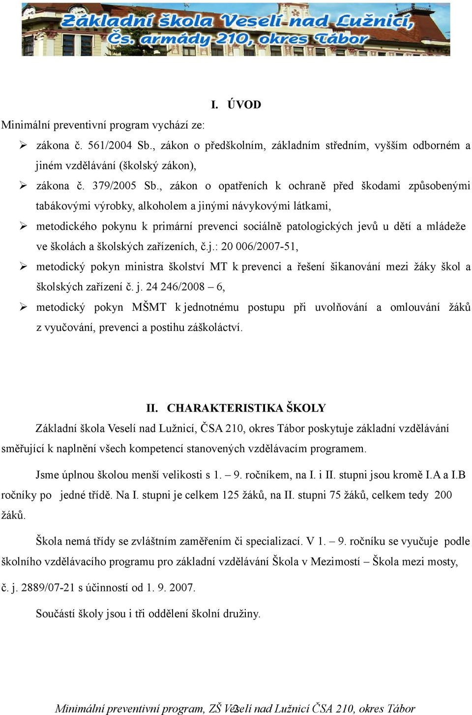 ve školách a školských zařízeních, č.j.: 20 006/2007-51, metodický pokyn ministra školství MT k prevenci a řešení šikanování mezi žáky škol a školských zařízení č. j.