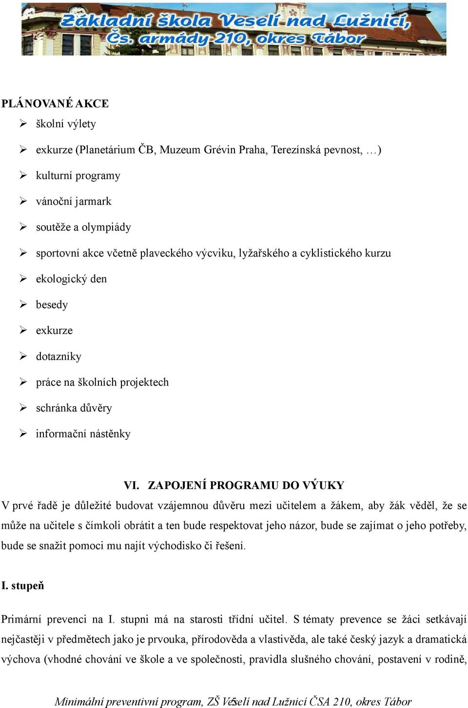 ZAPOJENÍ PROGRAMU DO VÝUKY V prvé řadě je důležité budovat vzájemnou důvěru mezi učitelem a žákem, aby žák věděl, že se může na učitele s čímkoli obrátit a ten bude respektovat jeho názor, bude se