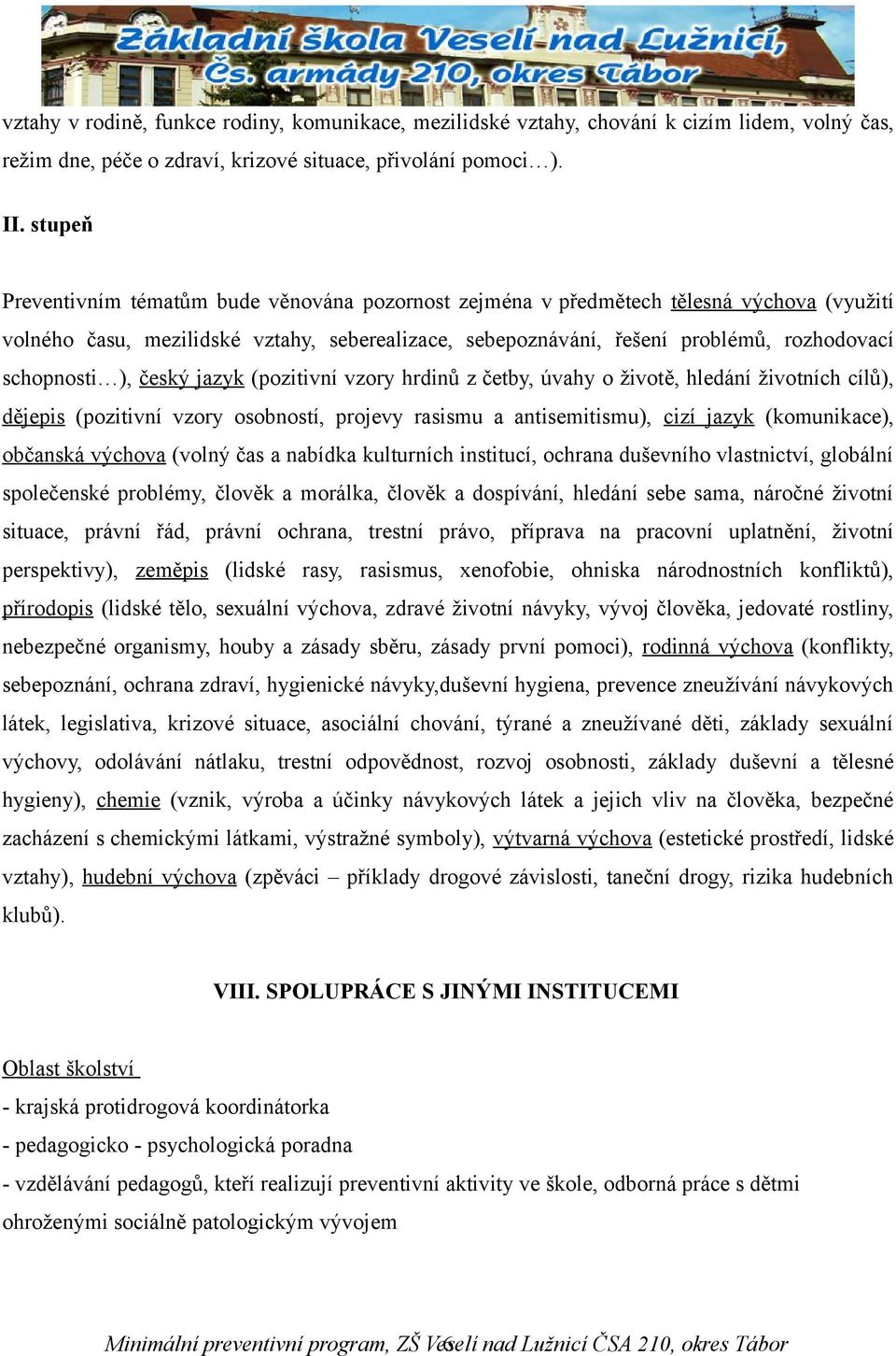 schopnosti ), český jazyk (pozitivní vzory hrdinů z četby, úvahy o životě, hledání životních cílů), dějepis (pozitivní vzory osobností, projevy rasismu a antisemitismu), cizí jazyk (komunikace),