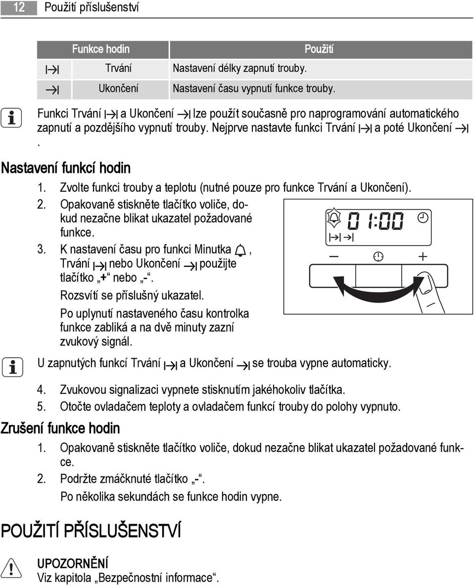 Zvolte funkci trouby a teplotu (nutné pouze pro funkce Trvání a Ukončení). 2. Opakovaně stiskněte tlačítko voliče, dokud nezačne blikat ukazatel požadované funkce. 3.