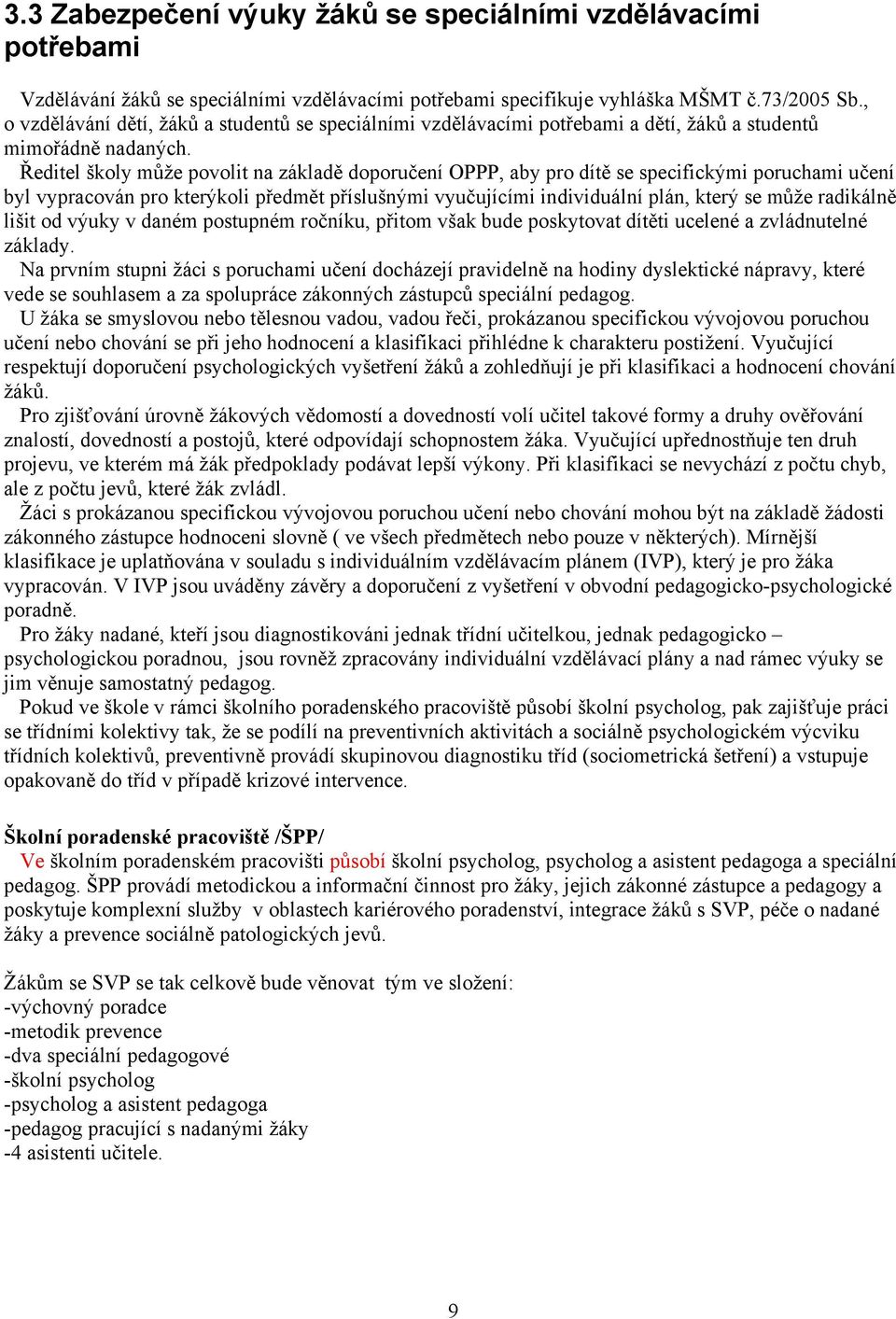 Ředitel školy může povolit na základě doporučení OPPP, aby pro dítě se specifickými poruchami učení byl vypracován pro kterýkoli předmět příslušnými vyučujícími individuální plán, který se může