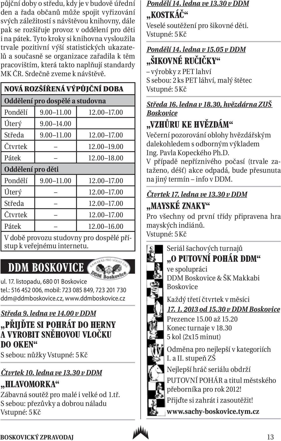 Nová rozšířená výpůjční doba Oddělení pro dospělé a studovna Pondělí 9.00 11.00 12.00 17.00 Úterý 9.00 14.00 Středa 9.00 11.00 12.00 17.00 Čtvrtek 12.00 19.00 Pátek 12.00 18.