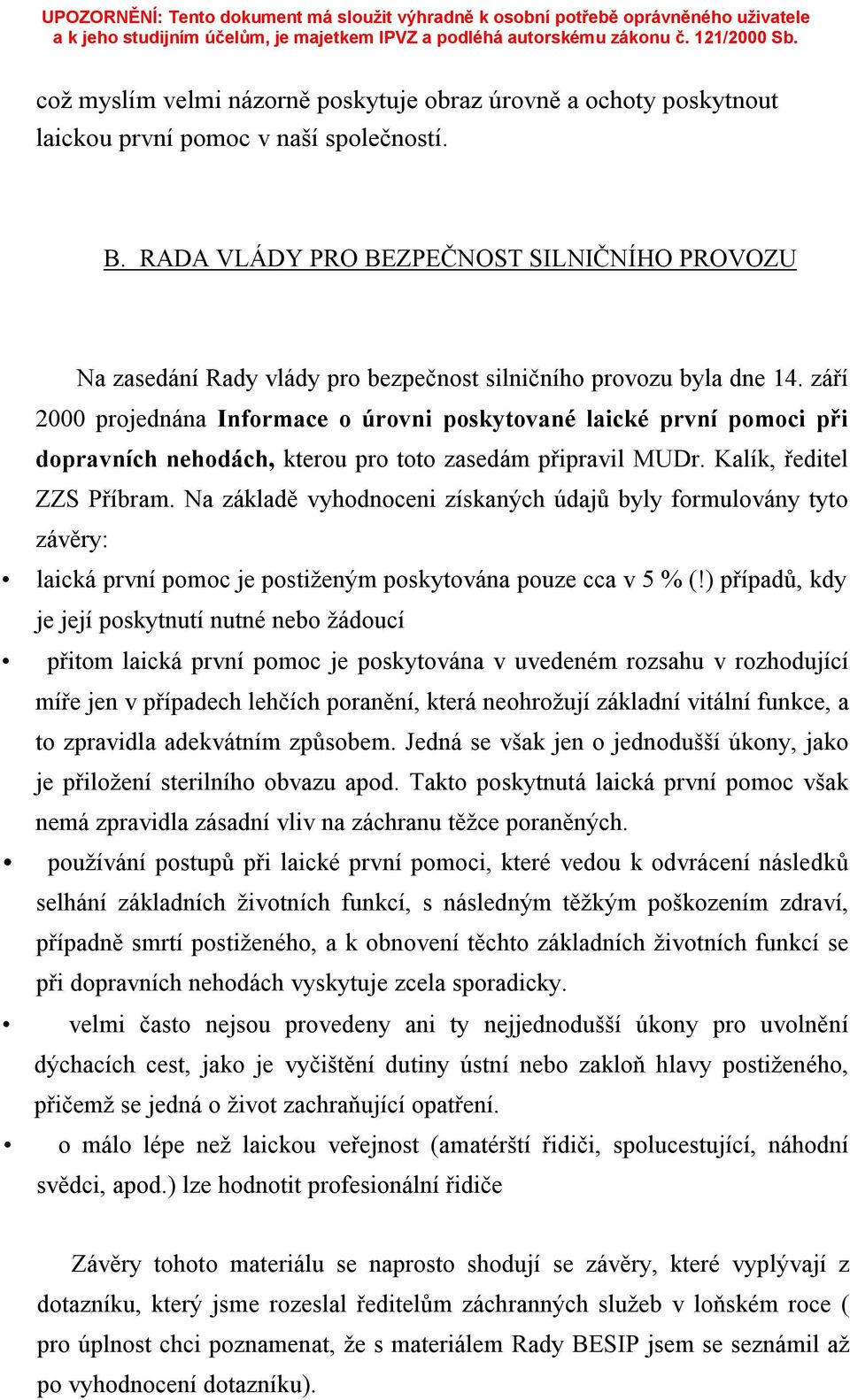 září 2000 projednána Informace o úrovni poskytované laické první pomoci při dopravních nehodách, kterou pro toto zasedám připravil MUDr. Kalík, ředitel ZZS Příbram.