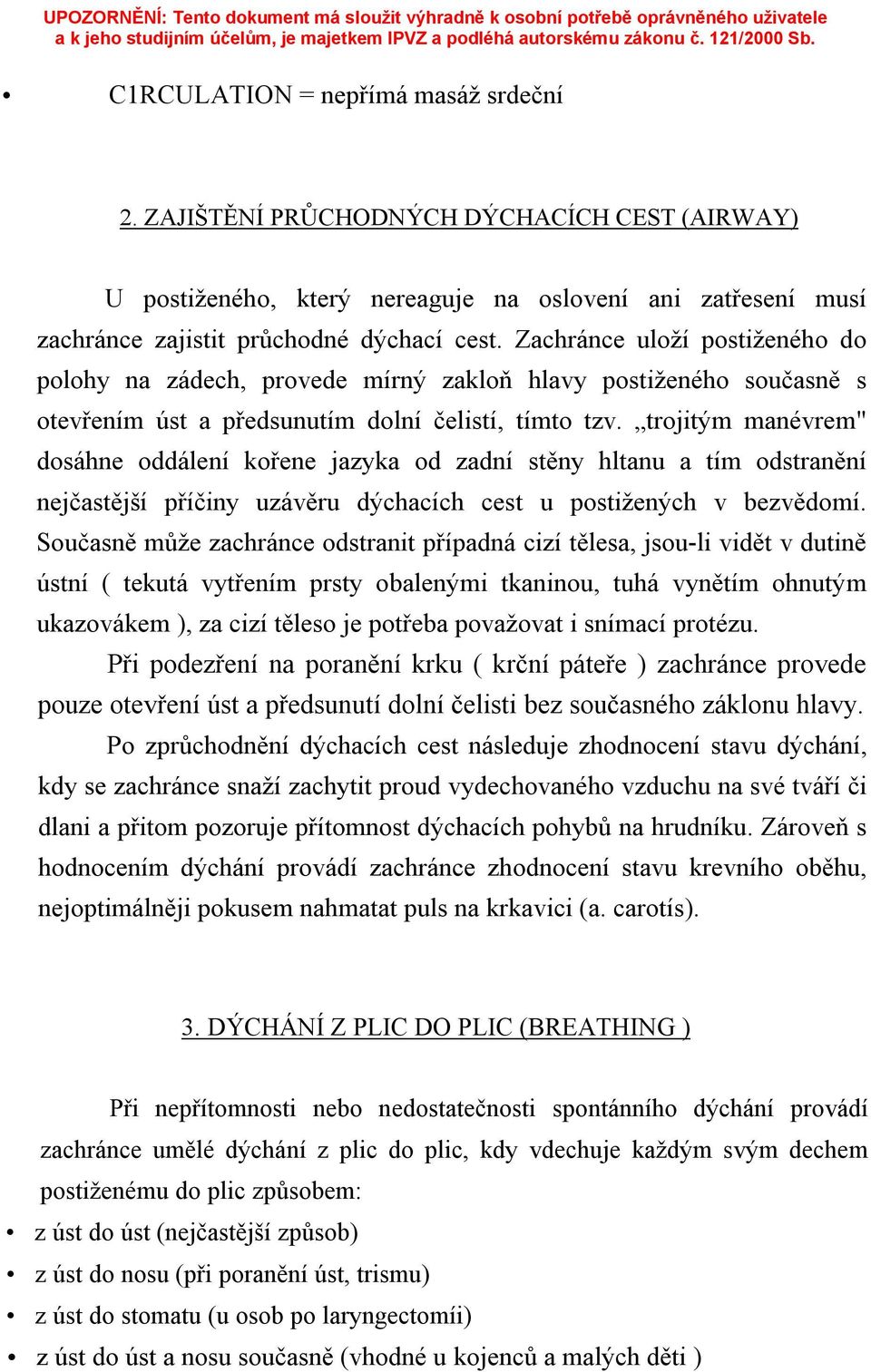 trojitým manévrem" dosáhne oddálení kořene jazyka od zadní stěny hltanu a tím odstranění nejčastější příčiny uzávěru dýchacích cest u postižených v bezvědomí.