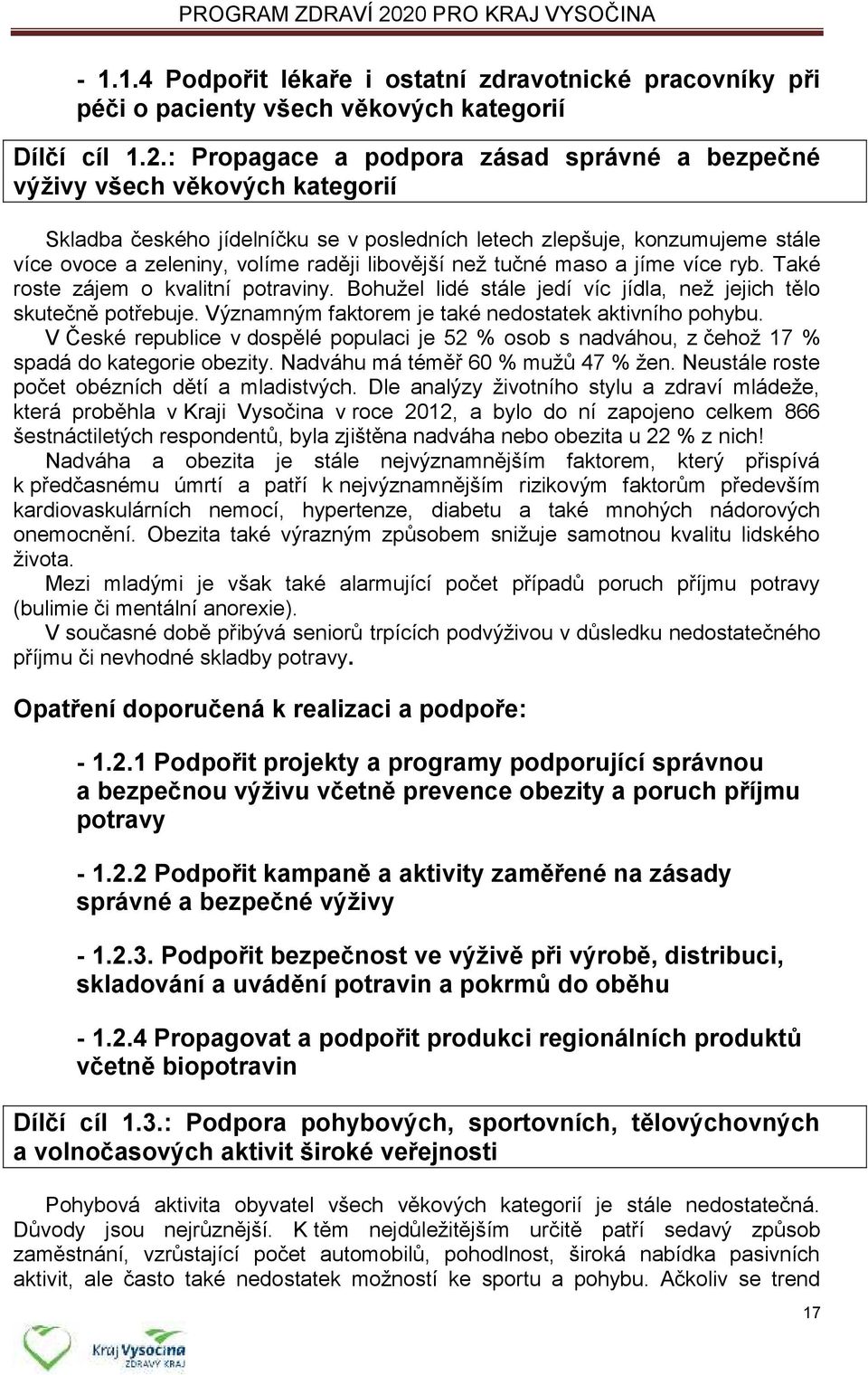 libovější než tučné maso a jíme více ryb. Také roste zájem o kvalitní potraviny. Bohužel lidé stále jedí víc jídla, než jejich tělo skutečně potřebuje.