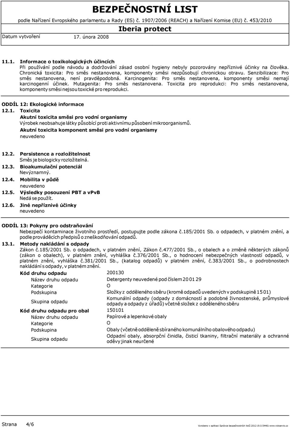 Karcinogenita: Pro směs nestanovena, komponenty směsi nemají karcinogenní účinek. Mutagenita: Pro směs nestanovena.