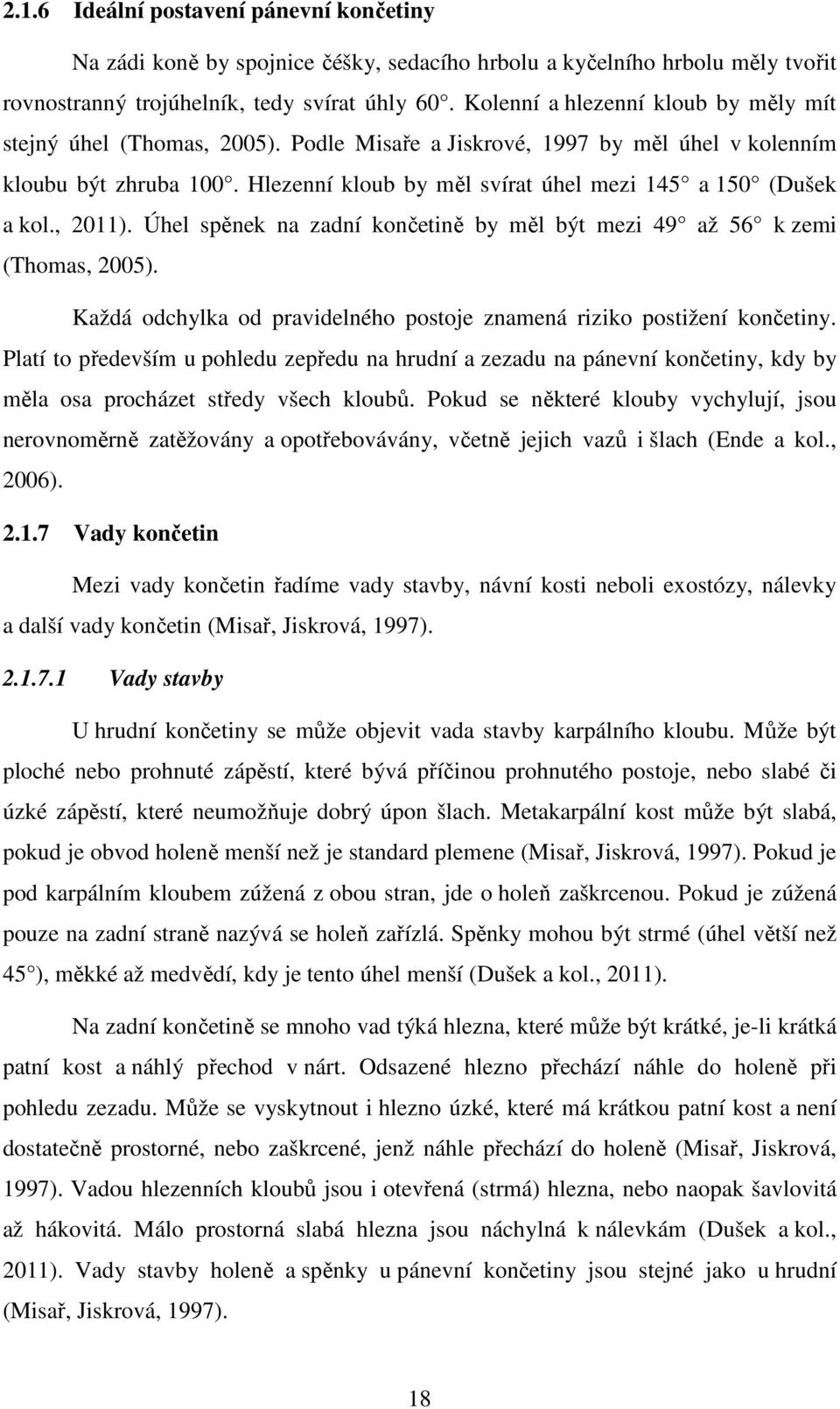 Hlezenní kloub by měl svírat úhel mezi 145 a 150 (Dušek a kol., 2011). spěnek na zadní končetině by měl být mezi 49 až 56 k zemi (Thomas, 2005).