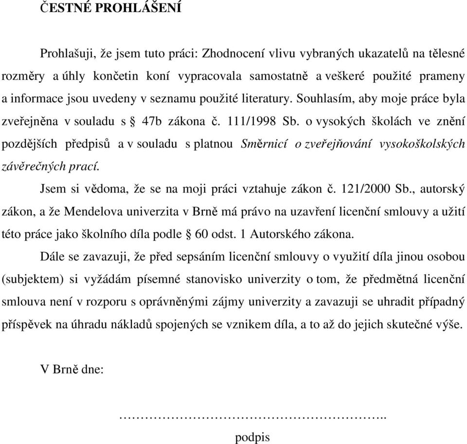 o vysokých školách ve znění pozdějších předpisů a v souladu s platnou Směrnicí o zveřejňování vysokoškolských závěrečných prací. Jsem si vědoma, že se na moji práci vztahuje zákon č. 121/2000 Sb.