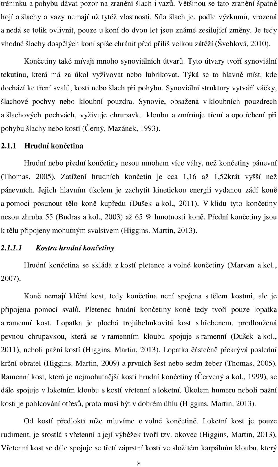 Je tedy vhodné šlachy dospělých koní spíše chránit před příliš velkou zátěží (Švehlová, 2010). Končetiny také mívají mnoho synoviálních útvarů.